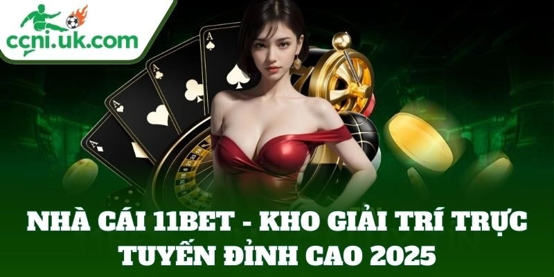 Nhà Cái 11BET - Kho Giải Trí Trực Tuyến Đỉnh Cao 2025 7 Nhà Cái 11BET – Kho Giải Trí Trực Tuyến Đỉnh Cao 2025