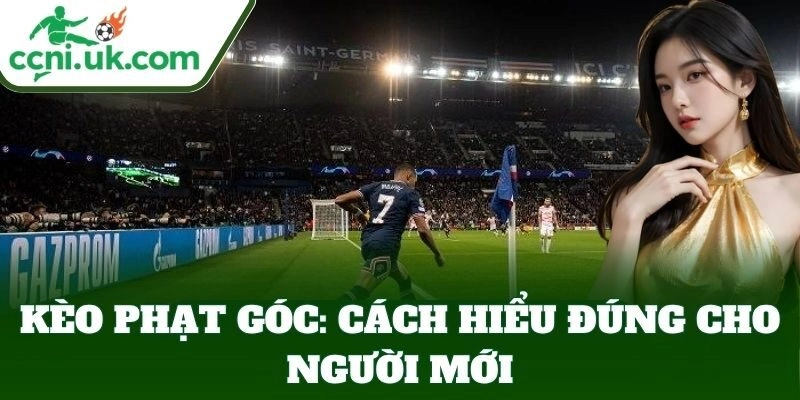 Kèo Phạt Góc – Bí Kíp Tăng Tỷ Lệ Trúng Cao, Chơi Là Thích 1 Kèo Phạt Góc hấp dẫn trong các trận căng thẳng
