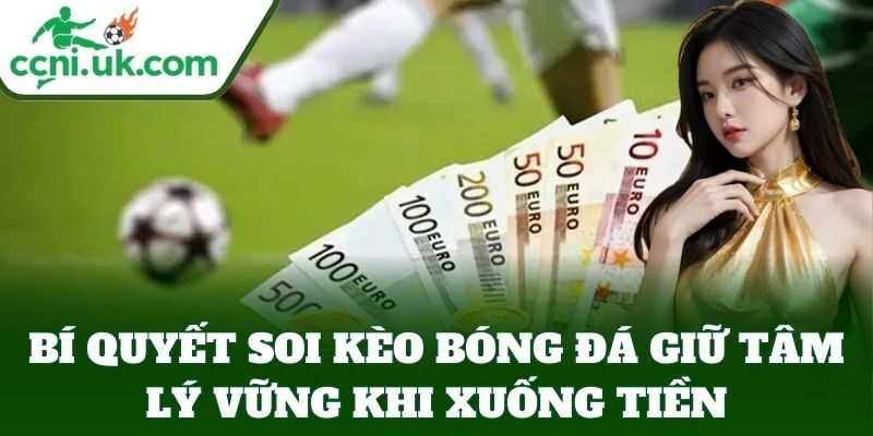 Bí Quyết Soi Kèo Bóng Đá Hay Nhất, Hướng Dẫn Chi Tiết 2025 3 Bí Quyết Soi Kèo Bóng Đá giữ tâm lý vững khi xuống tiền