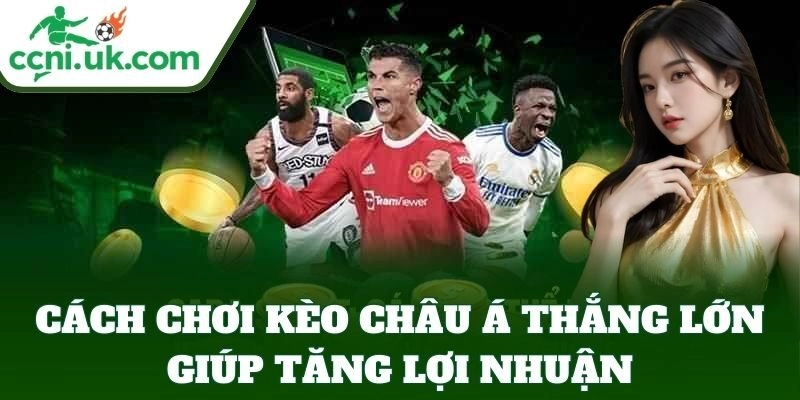 Cách Chơi Kèo Châu Á Thắng Lớn, Mẹo Cược Ăn Chắc Lời 3 Cách Chơi Kèo Châu Á Thắng Lớn giúp tăng lợi nhuận