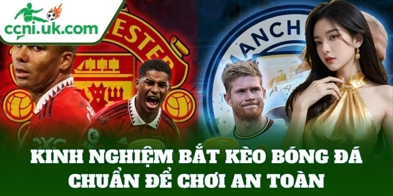 Kinh Nghiệm Bắt Kèo Bóng Đá Chuẩn, Bí Quyết Từ Cao Thủ 3 Kinh Nghiệm Bắt Kèo Bóng Đá Chuẩn để chơi an toàn