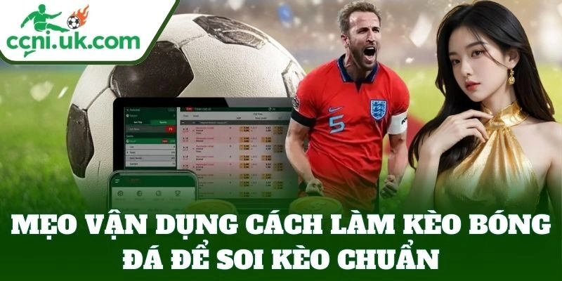 Cách Làm Kèo Bóng Đá - Hiểu Nhà Cái, Chơi Đâu Thắng Đó 3 Mẹo vận dụng Cách Làm Kèo Bóng Đá để soi kèo chuẩn