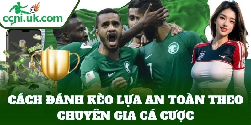 Cách Đánh Kèo Lựa An Toàn Từ Tỷ Lệ Kèo – Giữ Vốn Hiệu Quả 3 Cách Đánh Kèo Lựa An Toàn theo chuyên gia cá cược